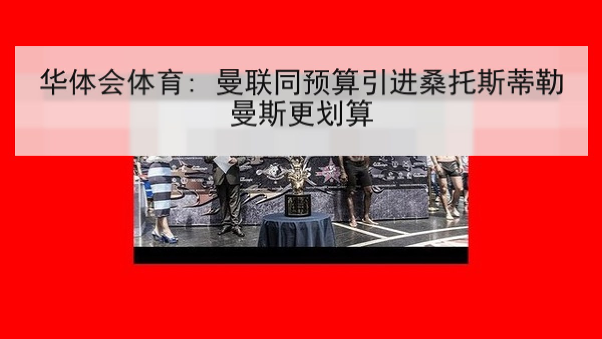 华体会体育: 曼联同预算引进桑托斯蒂勒曼斯更划算