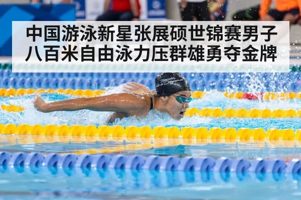 中国游泳新星张展硕世锦赛男子八百米自由泳力压群雄勇夺金牌