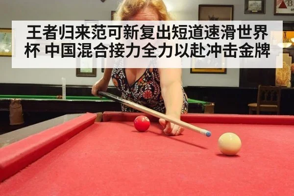 王者归来范可新复出短道速滑世界杯 中国混合接力全力以赴冲击金牌