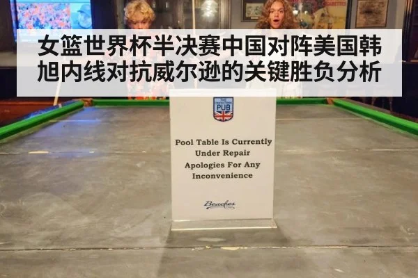 女篮世界杯半决赛中国对阵美国韩旭内线对抗威尔逊的关键胜负分析